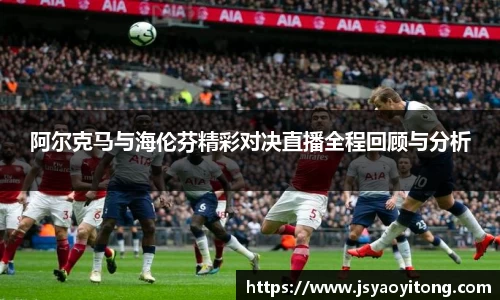 阿尔克马与海伦芬精彩对决直播全程回顾与分析