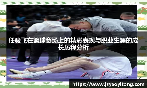 任骏飞在篮球赛场上的精彩表现与职业生涯的成长历程分析